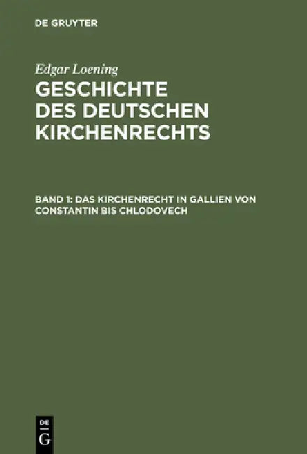 Geschichte des Deutschen Kirchenrechts, Band 1, Das Kirchenrecht in Gallien von Constantin bis Chlodovech by Edgar Loening