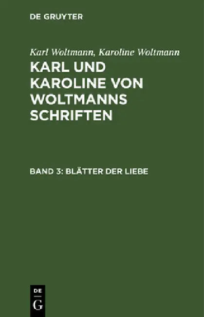 Blätter Der Liebe: Erstes Und Zweites Buch by Karl Woltmann, Karoline Woltmann