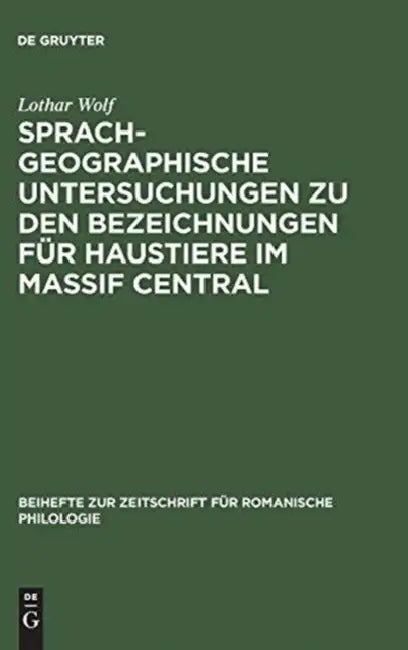 Sprachgeographische Untersuchungen Zu Den Bezeichnungen Für Haustiere Im Massif Central: Versuch Einer Interpretation Von Sprachkarten by Lothar Wolf
