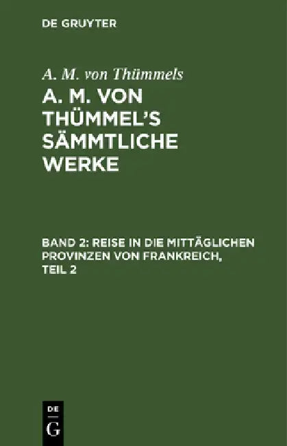 Reise in Die Mittäglichen Provinzen Von Frankreich, Teil 2 by A. M. Von Thümmels