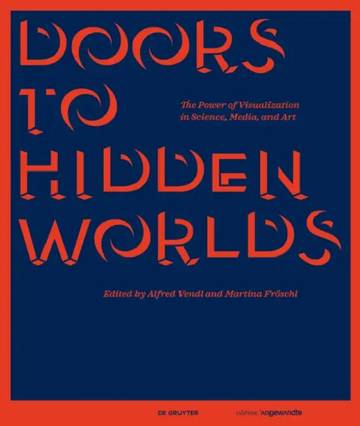 Doors to Hidden Worlds: The Power of Visualization in Science, Media, and Art by Alfred Vendl, Martina R. Fröschl