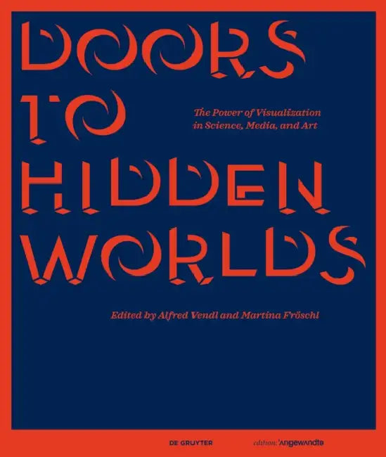 Doors to Hidden Worlds: The Power of Visualization in Science, Media, and Art by Alfred Vendl, Martina R. Fröschl