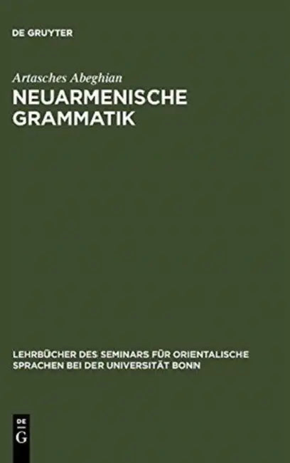 Neuarmenische Grammatik: Ost- Und Westarmenisch Mit Lesestücken Und Einem Wörterverzeichnis by Artasches Abeghian
