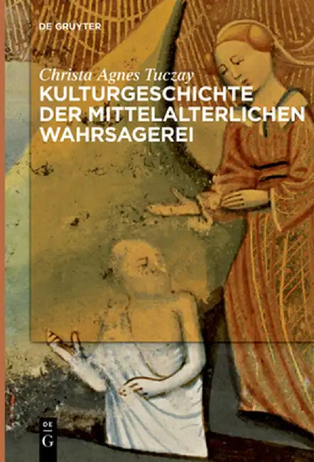 Kulturgeschichte der mittelalterlichen Wahrsagerei by Christa Agnes Tuczay