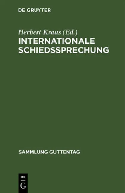 Internationale Schiedssprechung: Eine Sammlung Der Für Das Deutsche Reich Verbindlichen Verträge Und Vertragsbestimmungen, Die Sich Auf Internationale by Herbert Kraus