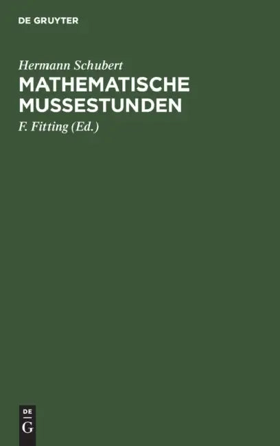 Mathematische Mußestunden: Eine Sammlung Von Geduldspielen, Kunststücken Und Unterhaltungsaufgaben Mathematischer Natur by Hermann Schubert, F. Fitting