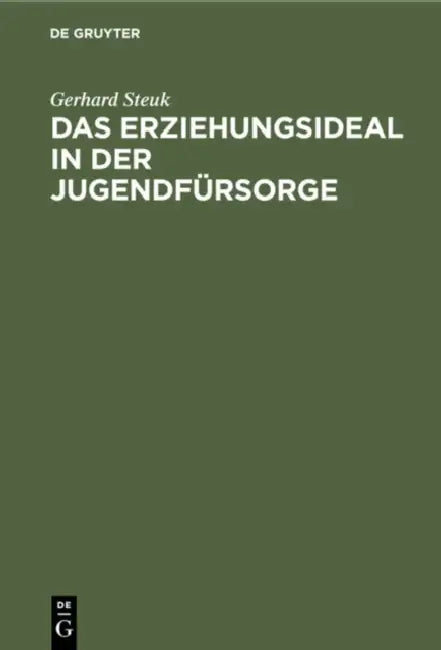Das Erziehungsideal in Der Jugendfürsorge: Eine Systematische Untersuchung by Gerhard Steuk
