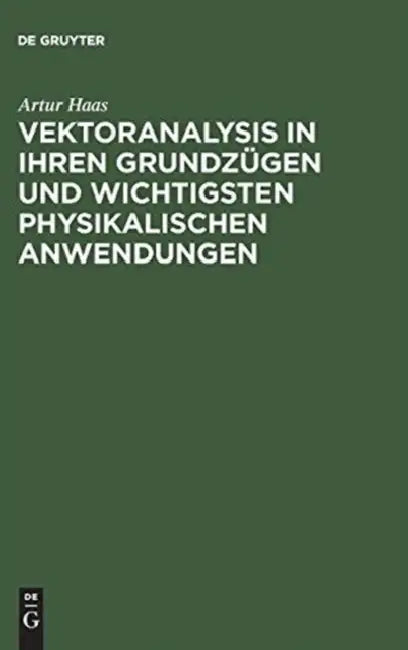 Vektoranalysis in ihren Grundzügen und wichtigsten physikalischen Anwendungen by Artur Haas