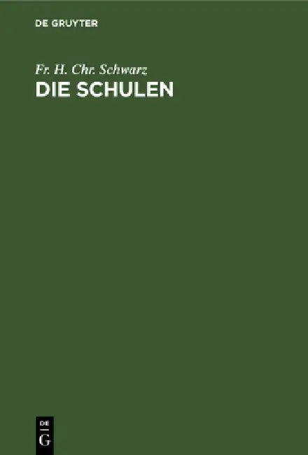 Die Schulen: Die Verschiedenen Arten Der Schulen, Ihre Inneren Und Äußeren Verhältnisse, Und Ihre Bestimmung in Dem Entwickelungsgange Der Menschheit. by Fr H. Chr Schwarz