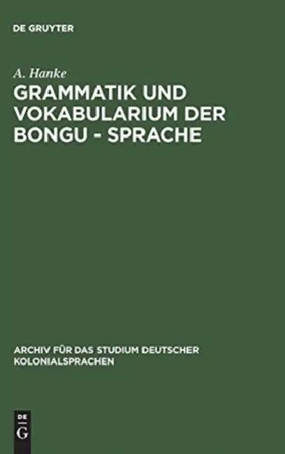 Grammatik Und Vokabularium Der Bongu - Sprache: (Astrolabebai, Kaiser - Wilhelmsland) by A. Hanke