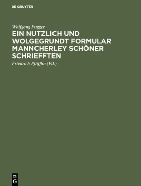Ein nutzlich und wolgegrundt Formular Manncherley schöner schriefften by Wolfgang Fugger, Friedrich Pfäfflin
