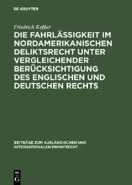 Die Fahrlässigkeit im nordamerikanischen Deliktsrecht unter vergleichender Berücksichtigung des englischen und deutschen Rechts by Friedrich Keßler