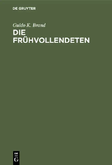 Die Frühvollendeten: Ein Beitrag Zur Literaturgeschichte by Guido K. Brand