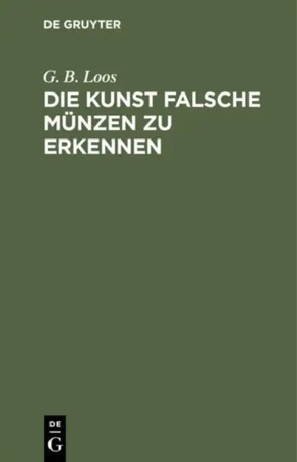 Die Kunst Falsche Münzen Zu Erkennen: Ein Buch Für Alle, Die Damit Nicht Betrogen Werden Wollen, Also Auch Für Numismatiker Und Sammler Von Antiken Un by G. B. Loos