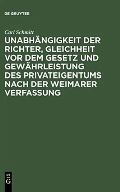 Unabhängigkeit Der Richter, Gleichheit VOR Dem Gesetz Und Gewährleistung Des Privateigentums Nach Der Weimarer Verfassung: Ein Rechtsgutachten Zu D. G by Carl Schmitt