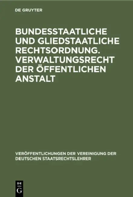 Bundesstaatliche Und Gliedstaatliche Rechtsordnung. Verwaltungsrecht Der Öffentlichen Anstalt: Bericht Erstattet Auf Der Tagung Der Deutschen Staatsre by Fritz Fleiner, Josef Lukas, Lutz Richter