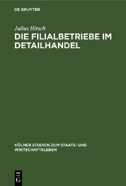Die Filialbetriebe Im Detailhandel: (Unter Hauptsächlicher Berücksichtigung Der Kapitalistischen Massenfilialbetriebe in Deutschland Und Belgien) by Julius Hirsch
