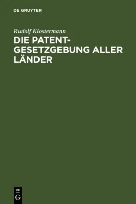 Die Patentgesetzgebung aller Länder by Rudolf Klostermann