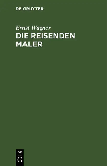 Die Reisenden Maler: Ein Roman by Ernst Wagner