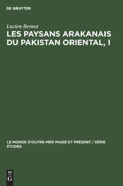 Les Paysans Arakanais Du Pakistan Oriental, I: L'Histoire, Le Monde Végétal Et l'Organisation Sociale Des Réfugiés Marma (Mog). by Lucien Bernot