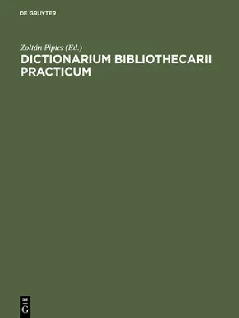Dictionarium Bibliothecarii Practicum: AD Usum Internationalem in XX Linguis / Wörterbuch Des Bibliothekars in Zwanzig Sprachen / The Librarian's Prac by Zoltán Pipics, Erno Szily
