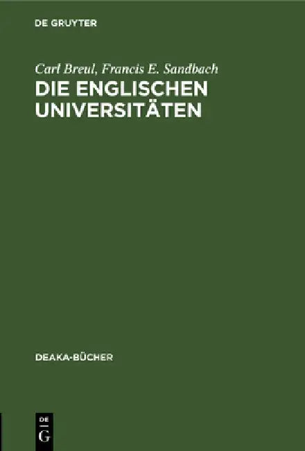 Die Englischen Universitäten: Ratschläge Für Das Studium in England. Zwei Aufsätze by Carl Breul, Francis E. Sandbach