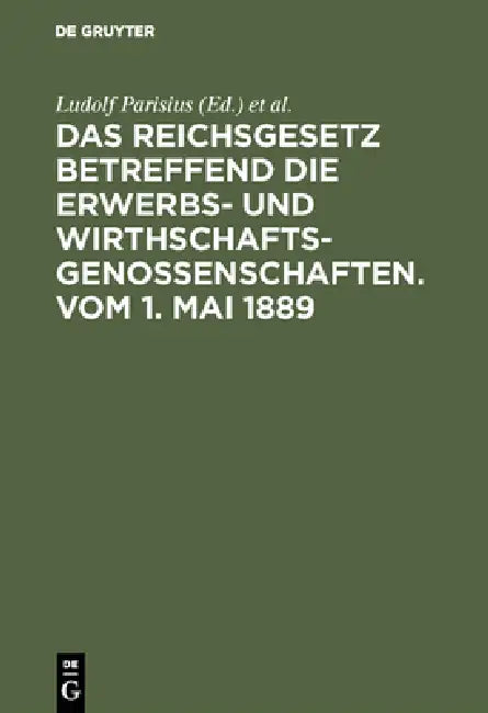 Das Reichsgesetz Betreffend Die Erwerbs- Und Wirthschafts-Genossenschaften.Vom 1. Mai 1889: Kommentar Zum Praktischen Gebrauch Für Juristen Und Genoss by Ludolf Parisius, Hans Crüger