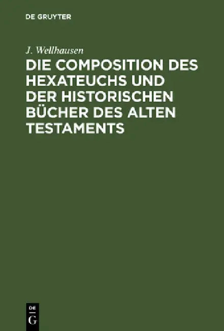 Die Composition Des Hexateuchs Und Der Historischen Bücher Des Alten Testaments: Mit Nachträgen by J. Wellhausen