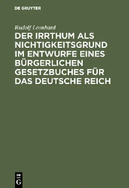 Der Irrthum als Nichtigkeitsgrund im Entwurfe eines bürgerlichen Gesetzbuches für das Deutsche Reich by Rudolf Leonhard