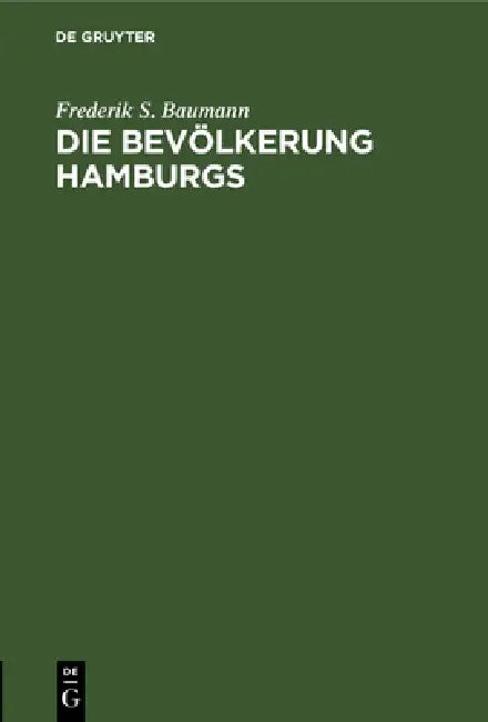 Die Bevölkerung Hamburgs: Berufstätigkeit, Handel, Industrie, Einkommen, Vermögen, Wohnungs- Und Lebensmittelbedarf by Frederik S. Baumann