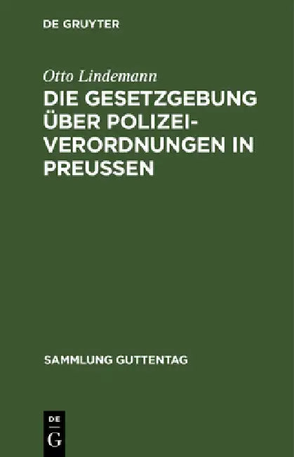 Die Gesetzgebung Über Polizeiverordnungen in Preußen: Textausgabe Der Einschlägigen Gesetzesbestimmungen Mit Einleitung, Anmerkungen Und Sachregister by Otto Lindemann