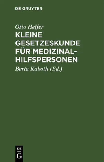 Kleine Gesetzeskunde Für Medizinalhilfspersonen: Krankenschwestern, Krankenpfleger, Kinderkrankenschwestern, Med.-Techn. Assistentinnen, Krankengymnas by Otto Helfer, Berta Kaboth