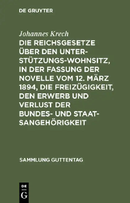 Die Reichsgesetze Über Den Unterstützungswohnsitz, in Der Fassung Der Novelle Vom 12. März 1894, Die Freizügigkeit, Den Erwerb Und Verlust Der Bundes- by Johannes Krech