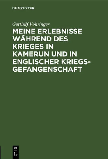Meine Erlebnisse Während Des Krieges in Kamerun Und in Englischer Kriegsgefangenschaft: Vortrag Gehalten in Der Abteilung Hamburg Der Deutschen Koloni by Gotthilf Vöhringer