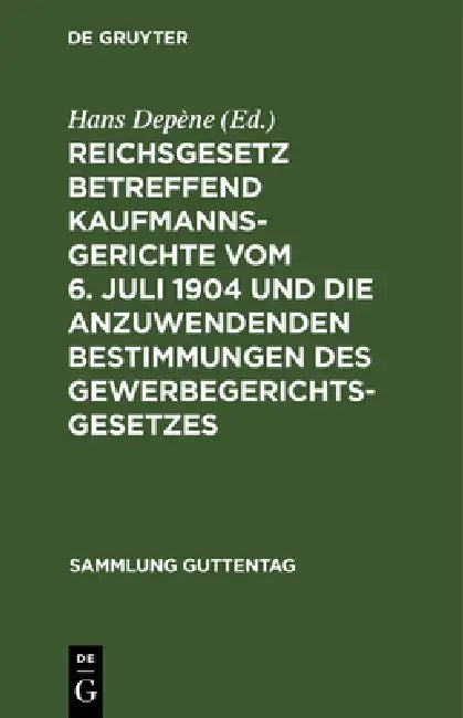 Reichsgesetz Betreffend Kaufmannsgerichte Vom 6. Juli 1904 Und Die Anzuwendenden Bestimmungen Des Gewerbegerichtsgesetzes: Mit Anmerkungen Unter Beson by Hans Depène