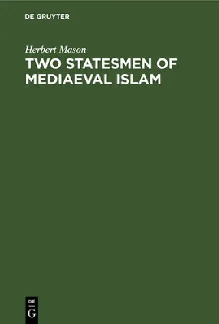 Two Statesmen of Mediaeval Islam: Vizir Ibn Hubayra (499-560ah/1105-1165ad) and Caliph An-Nâsir Li Dîn Allâh (553-622 Ah/1158-1225 Ad) by Herbert Mason