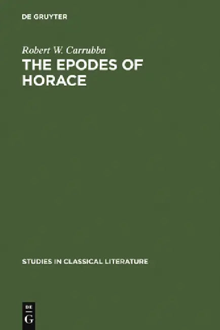 The Epodes of Horace: A Study in Poetic Arrangement by Robert W. Carrubba