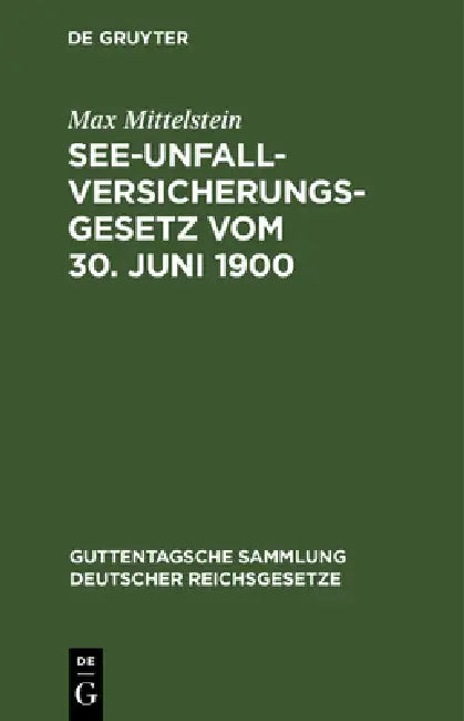 See-Unfallversicherungsgesetz Vom 30. Juni 1900: In Der Fassung Der Bekanntmachung Des Reichskanzlers Vom 5. Juli 1900 by Max Mittelstein