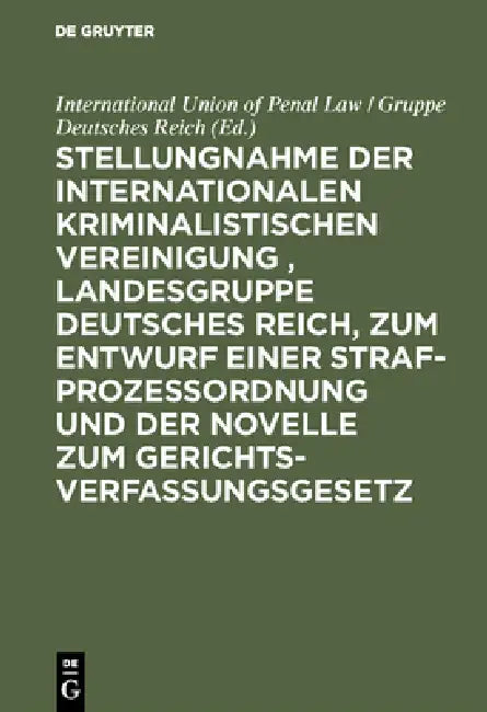 Stellungnahme Der Internationalen Kriminalistischen Vereinigung, Landesgruppe Deutsches Reich, Zum Entwurf Einer Strafprozeßordnung Und Der Novelle Zu by International Union of Penal Law