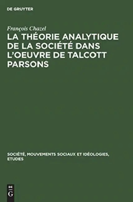 La Théorie Analytique de la Société Dans l'Oeuvre de Talcott Parsons by François Chazel