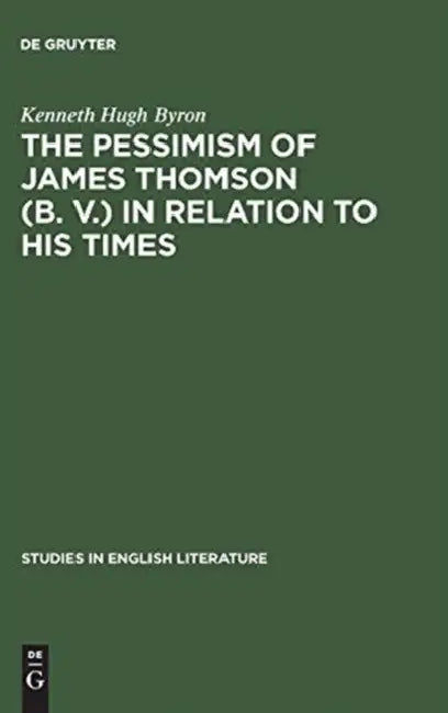 The Pessimism of James Thomson (B. V.) in Relation to His Times by Kenneth Hugh Byron
