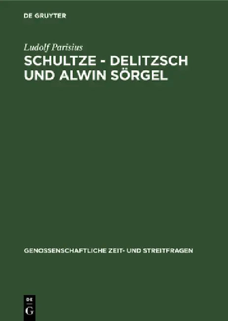 Schultze - Delitzsch Und Alwin Sörgel: Beiträge Zur Geschichte Der Deutschen Genossenschaftsbewegung by Ludolf Parisius