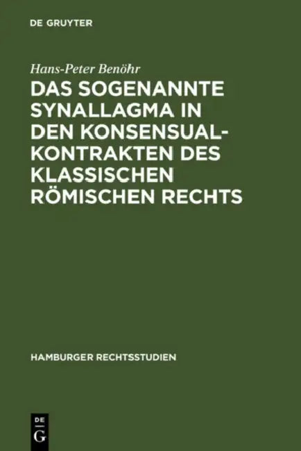 Das sogenannte Synallagma in den Konsensualkontrakten des klassischen römischen Rechts by Hans-Peter Benöhr