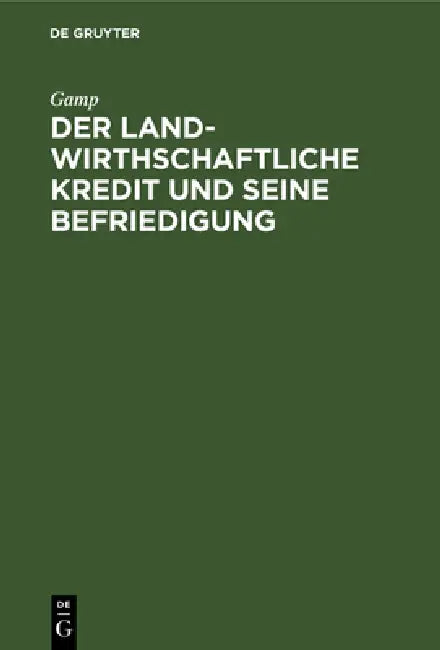 Der Landwirthschaftliche Kredit Und Seine Befriedigung by Gamp