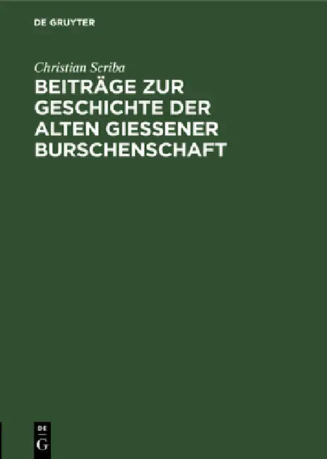 Beiträge Zur Geschichte Der Alten Gießener Burschenschaft: Burschenschaftliche Lebensbilder Aus Dem Jahre Der Großen Relegation (1828) by Christian Scriba, Hermann Haupt