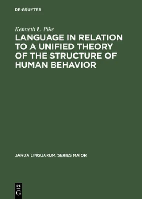 Language in Relation to a Unified Theory of the Structure of Human Behavior by Kenneth L. Pike