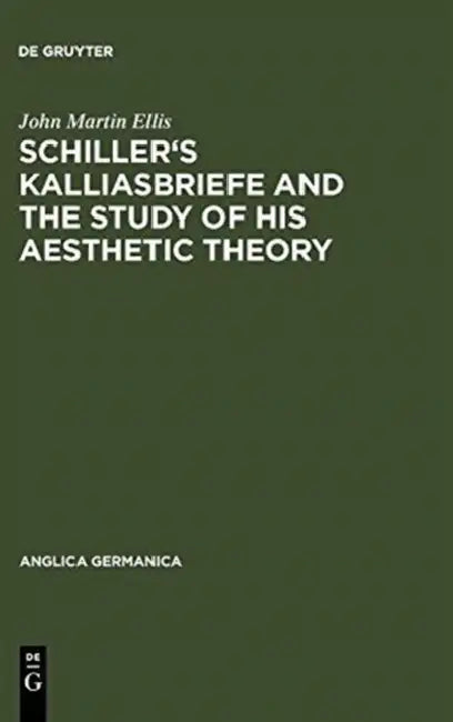 Schiller's Kalliasbriefe and the Study of His Aesthetic Theory by John Martin Ellis