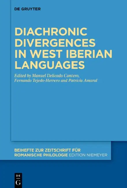 Diachronic Divergences in West Iberian Languages by Manuel Delicado Cantero, Fernando Tejedo-Herrero, Patrícia Amaral