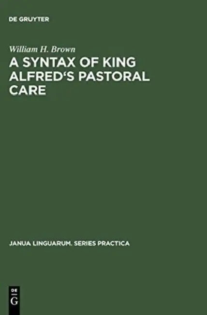 A Syntax of King Alfred's Pastoral Care by William H. Brown