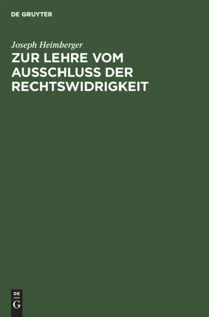Zur Lehre Vom Ausschluss Der Rechtswidrigkeit: Ein Geschichtlicher Beitrag by Joseph Heimberger